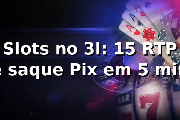 Slots no 3l: +15% RTP e saque Pix em 5 min 📊